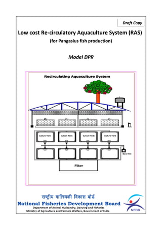 Low cost Re-circulatory Aquaculture System (RAS)
(for Pangasius fish production)
Model DPR
Draft Copy
 