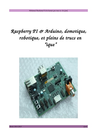 Mohamed Bouhamed To be human you must to be Geek 
Raspberry PI & Arduino, domotique, 
robotique, et pleins de trucs en 
“ique” 
Année 2014­2015 
Geek 
 