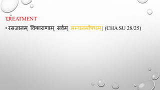 TREATMENT
• रसजानम ् र्वकाराणाम ् सवथम ् लम्घनमौषधम ्| (CHA SU 28/25)
 