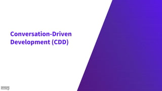 Conversation-Driven
Development (CDD)
 