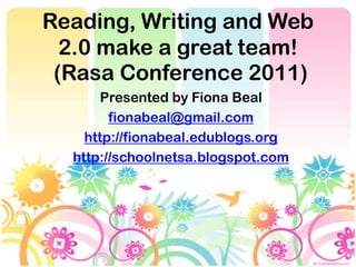 Reading, Writing and Web 2.0 make a great team! (Rasa Conference 2011) Presented by Fiona Beal fionabeal@gmail.com http://fionabeal.edublogs.org http://schoolnetsa.blogspot.com 
