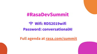 #RasaDevSummit
Wifi: RDS2019wifi
Password: conversationalAI
Full agenda at rasa.com/summit
 