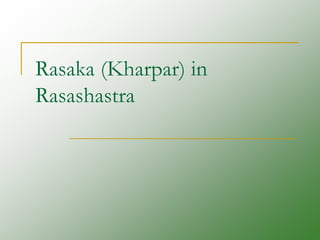 Rasaka (Kharpar) in
Rasashastra
 