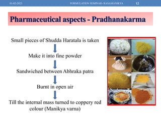 Pharmaceutical aspects - Pradhanakarma
Small pieces of Shudda Haratala is taken
Make it into fine powder
Sandwiched betwee...