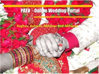 PAEV  - Online Wedding Portal  Raghav, Ashwin, Abhinav and Abhijeet 