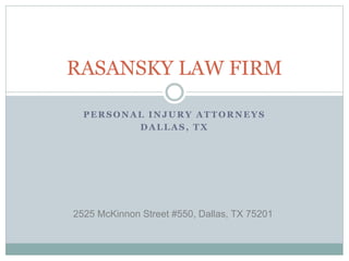 PERSONAL INJURY ATTORNEYS
DALLAS, TX
RASANSKY LAW FIRM
2525 McKinnon Street #550, Dallas, TX 75201
 