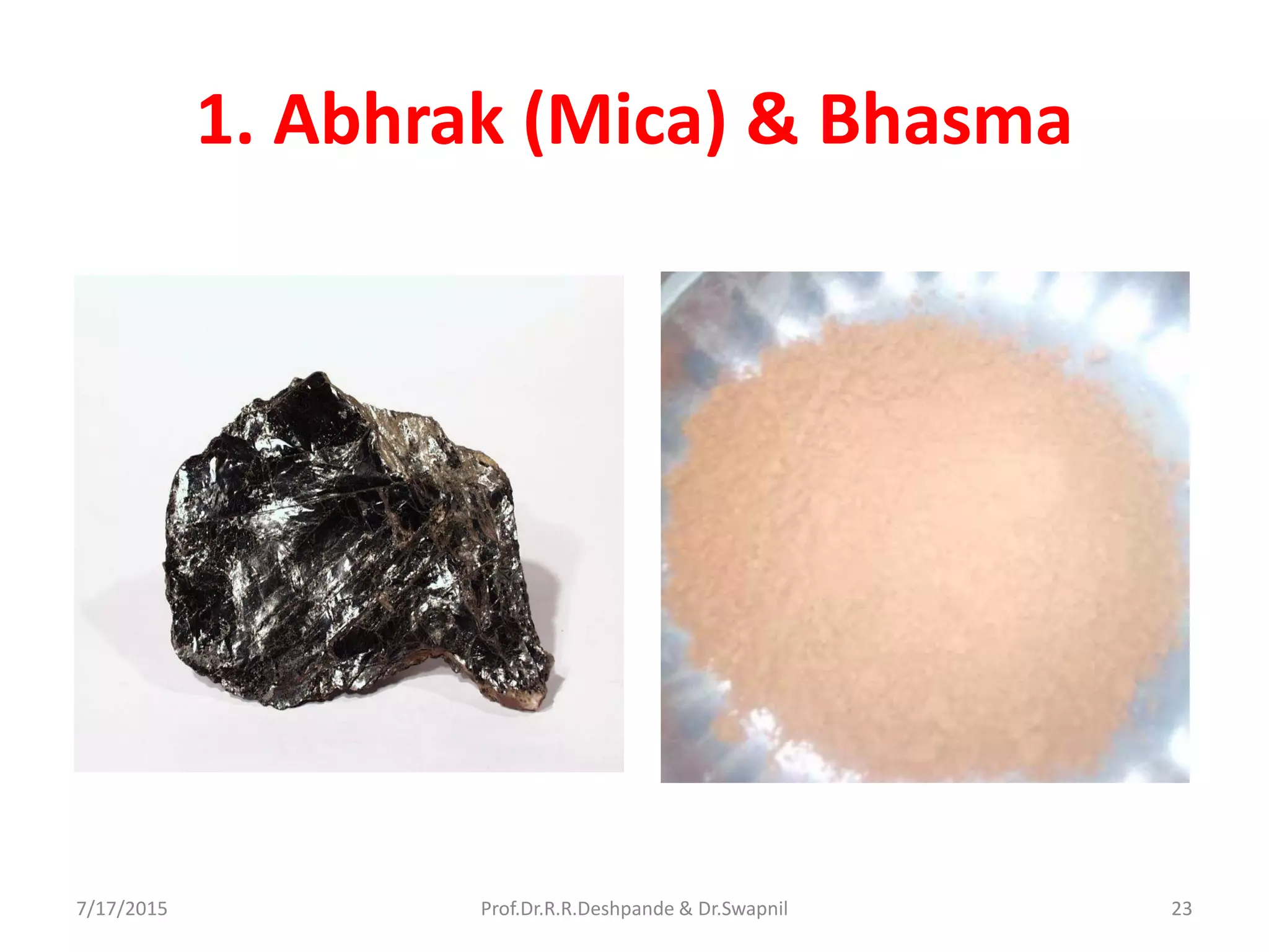 1. Abhrak (Mica) & Bhasma
7/17/2015 23Prof.Dr.R.R.Deshpande & Dr.Swapnil
 