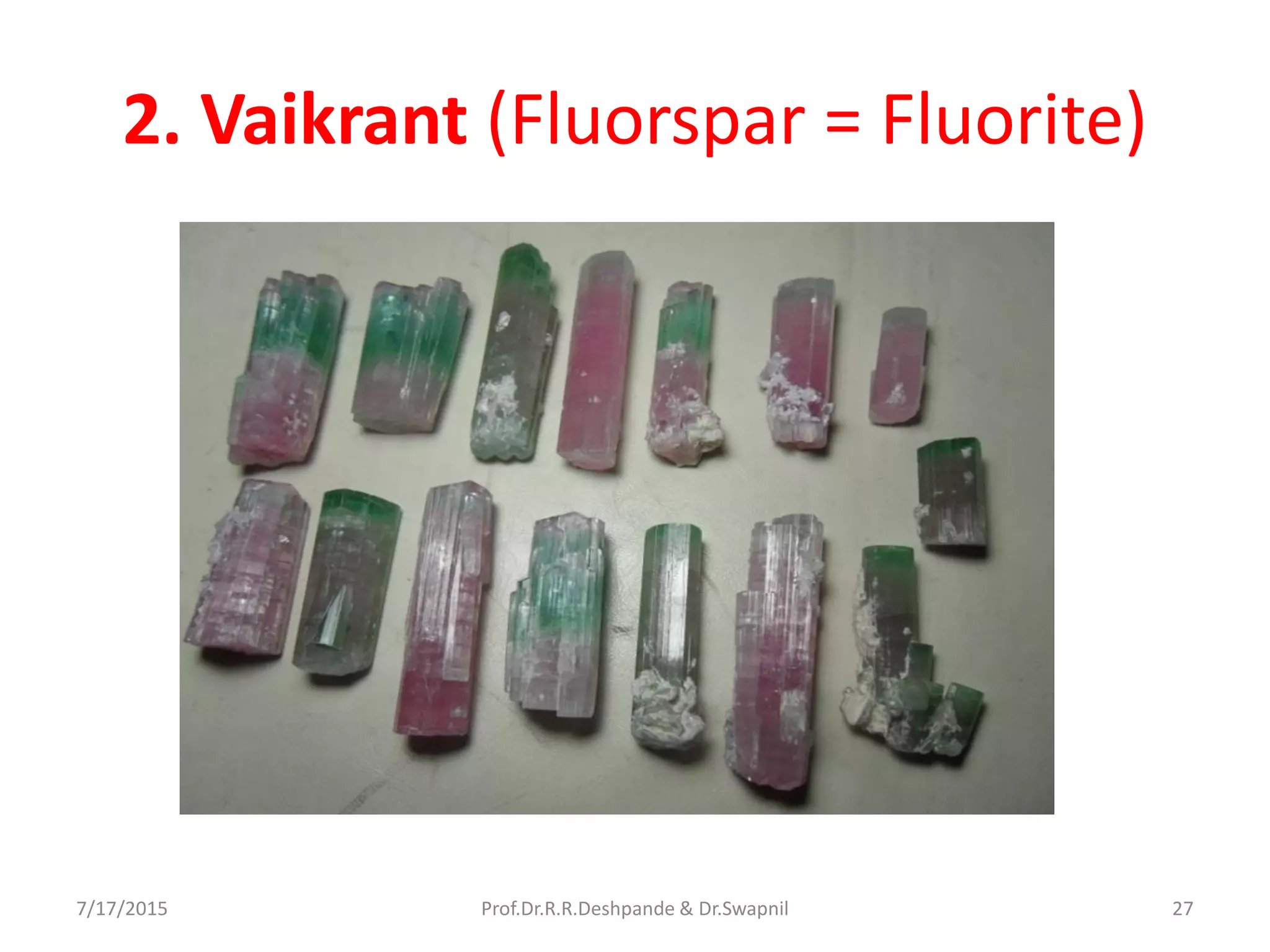2. Vaikrant (Fluorspar = Fluorite)
7/17/2015 27Prof.Dr.R.R.Deshpande & Dr.Swapnil
 