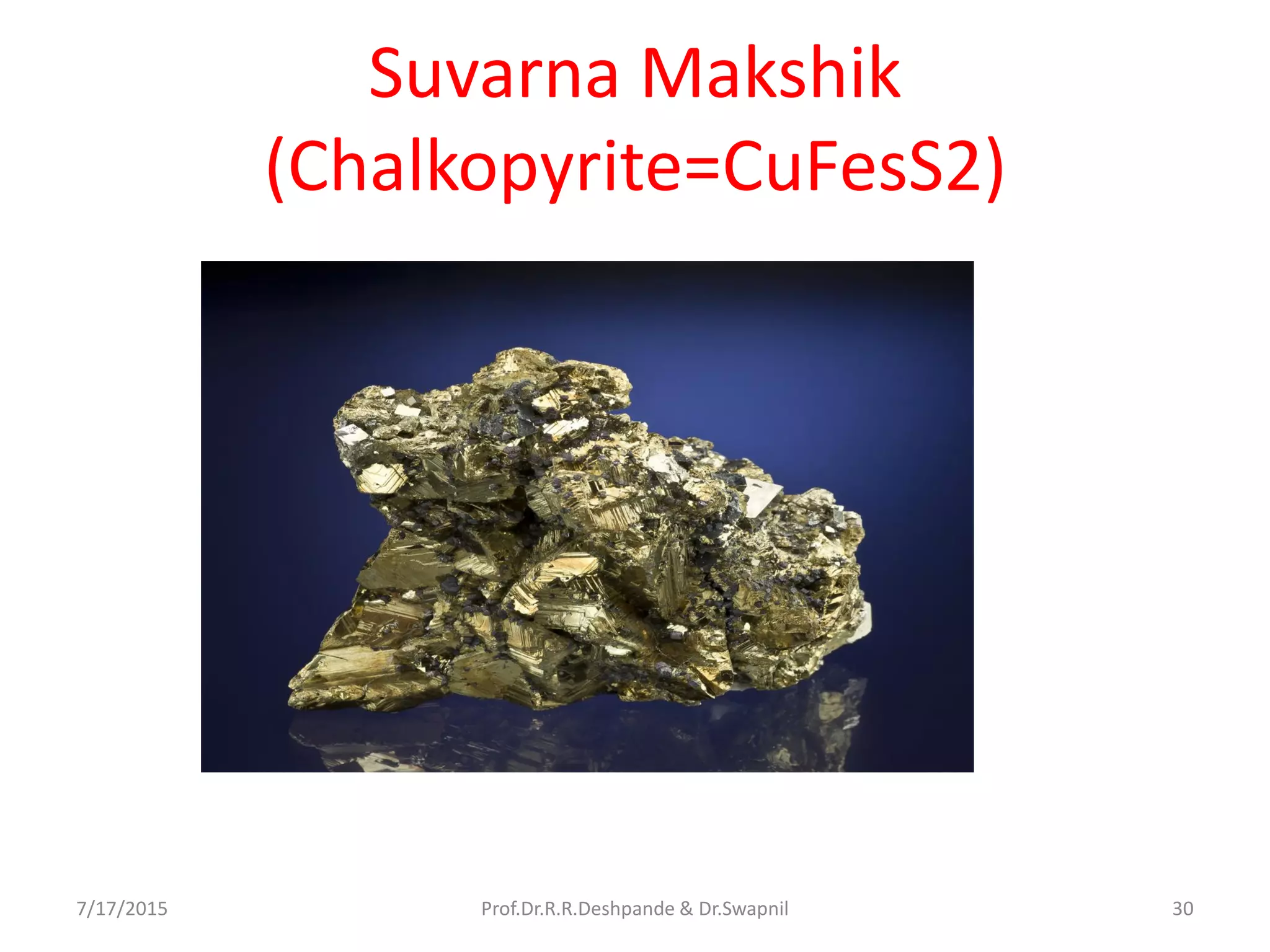 Suvarna Makshik
(Chalkopyrite=CuFesS2)
7/17/2015 30Prof.Dr.R.R.Deshpande & Dr.Swapnil
 