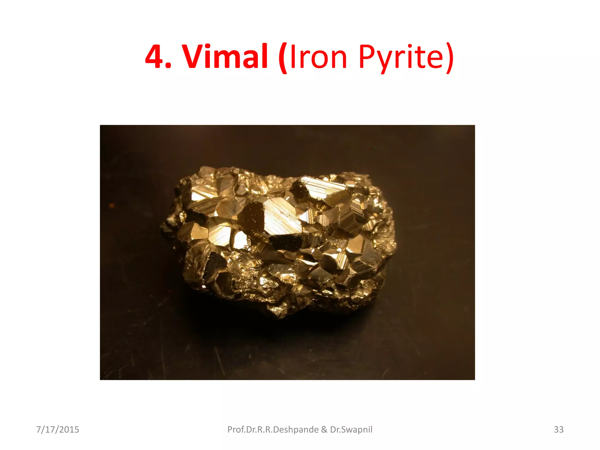 4. Vimal (Iron Pyrite)
7/17/2015 33Prof.Dr.R.R.Deshpande & Dr.Swapnil
 