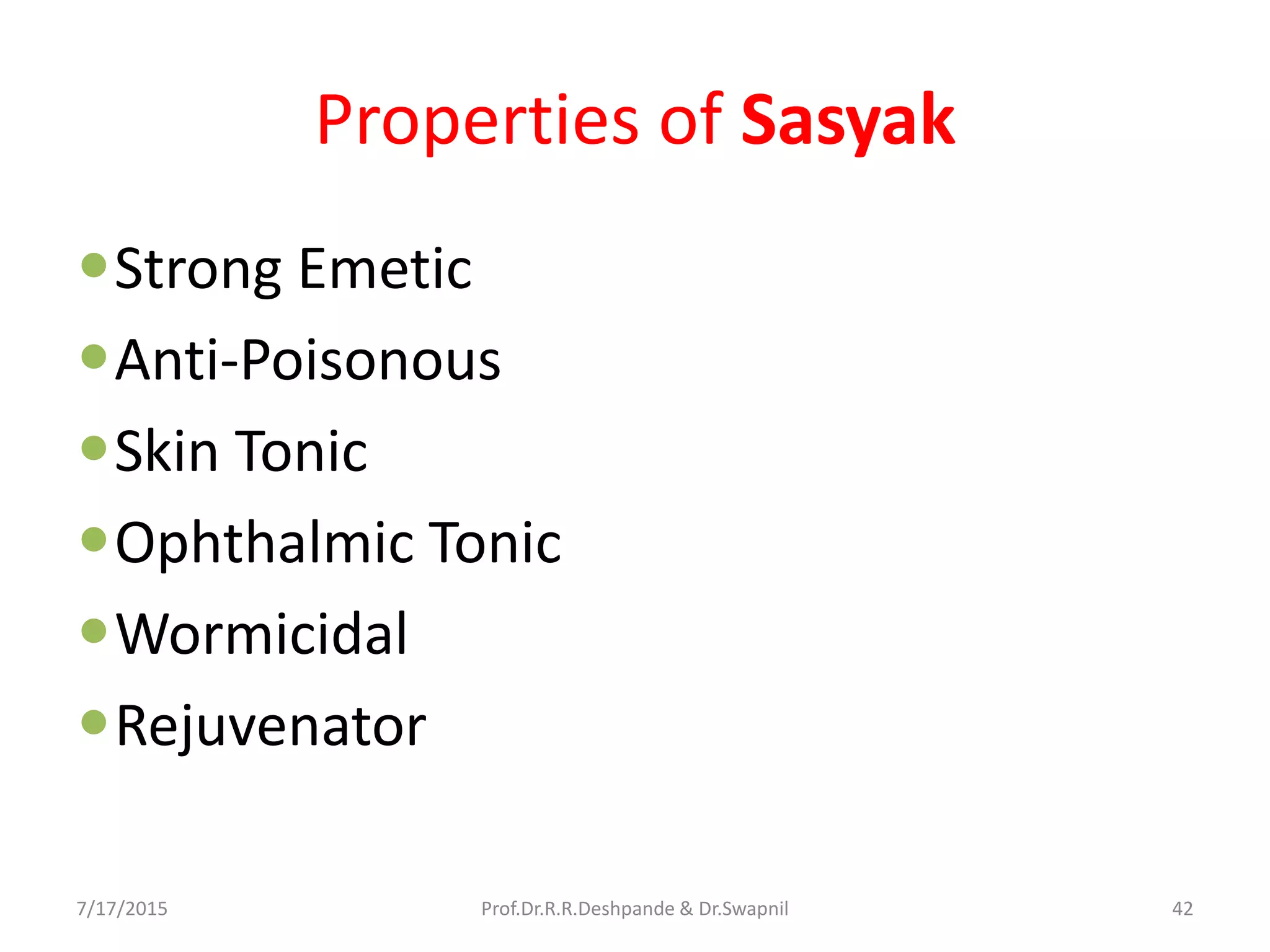 Properties of Sasyak
Strong Emetic
Anti-Poisonous
Skin Tonic
Ophthalmic Tonic
Wormicidal
Rejuvenator
7/17/2015 42Prof.Dr.R.R.Deshpande & Dr.Swapnil
 