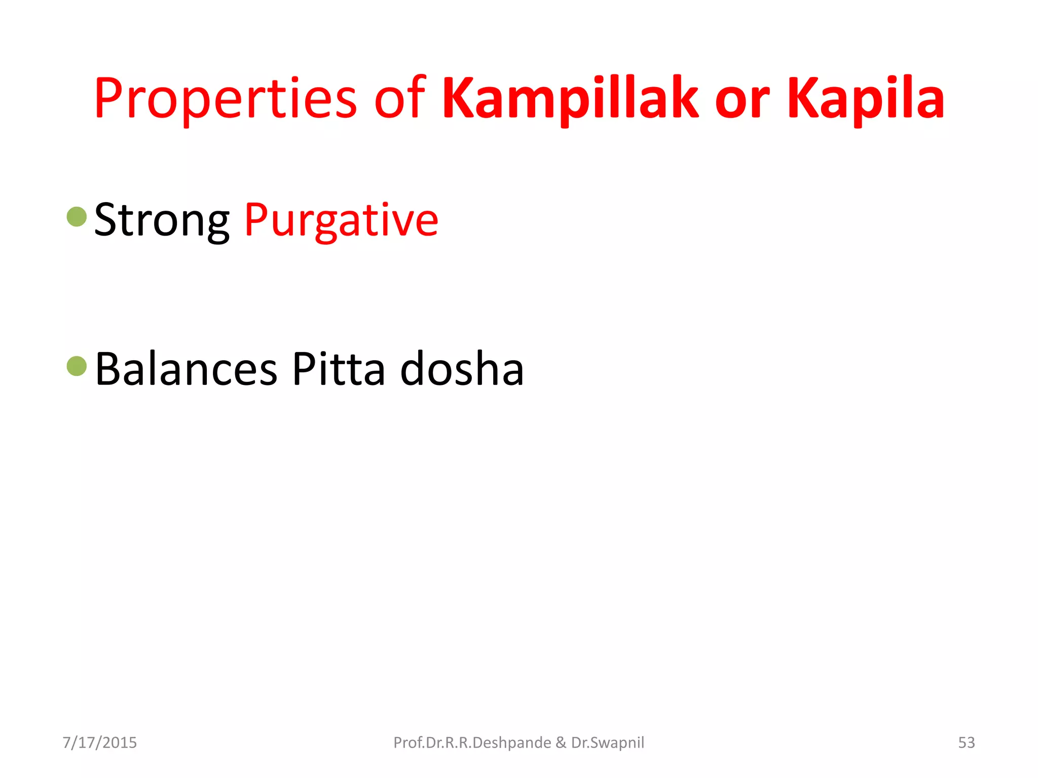 Properties of Kampillak or Kapila
Strong Purgative
Balances Pitta dosha
7/17/2015 53Prof.Dr.R.R.Deshpande & Dr.Swapnil
 