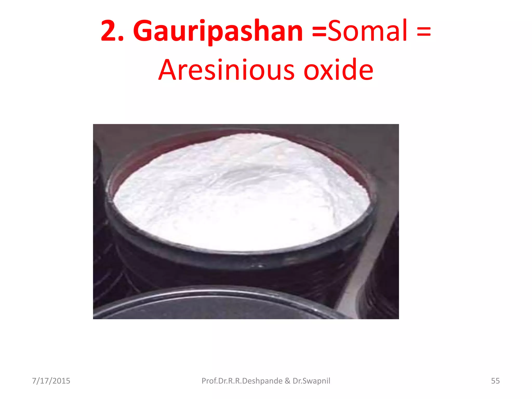 2. Gauripashan =Somal =
Aresinious oxide
7/17/2015 55Prof.Dr.R.R.Deshpande & Dr.Swapnil
 