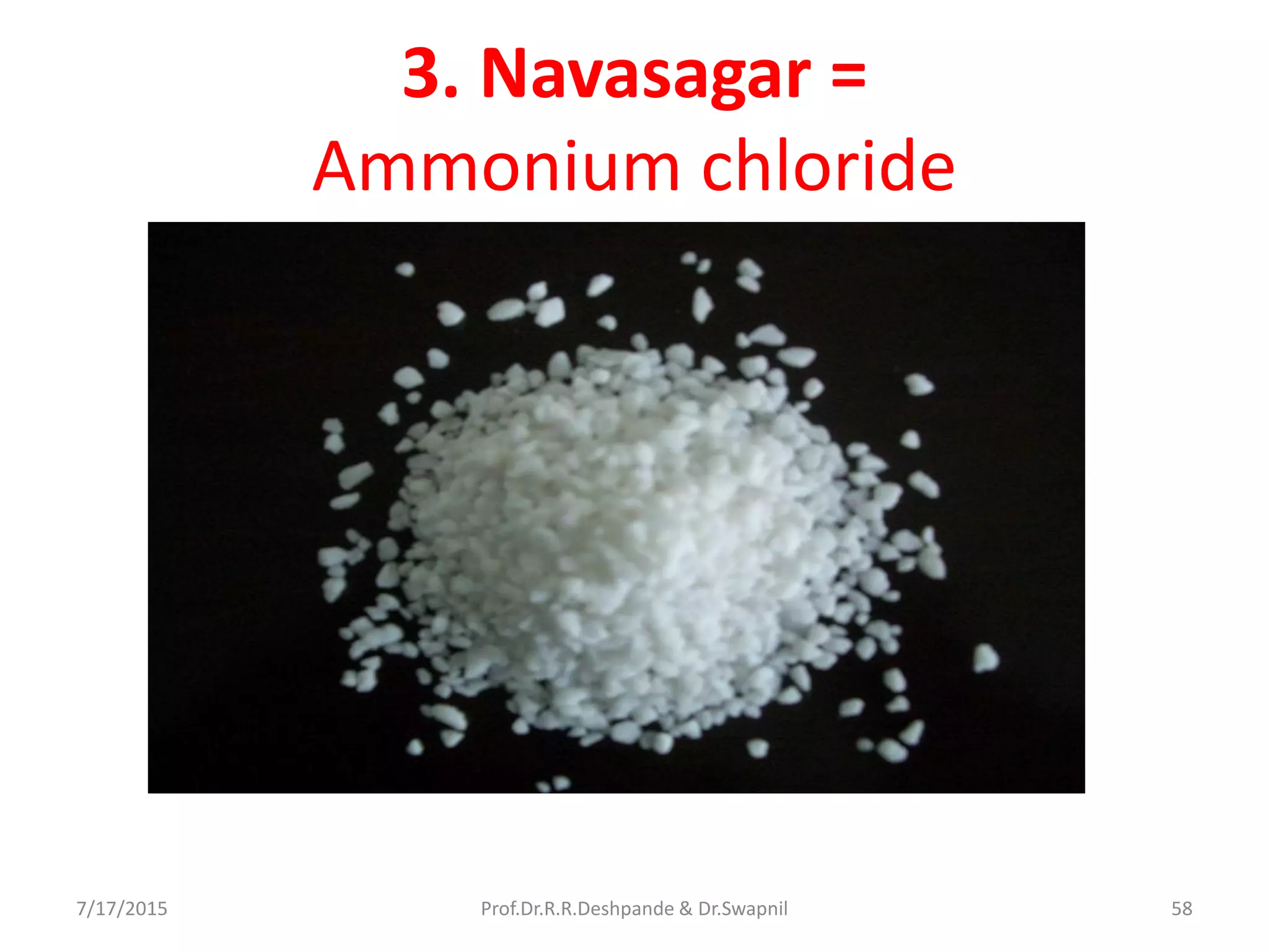 3. Navasagar =
Ammonium chloride
7/17/2015 58Prof.Dr.R.R.Deshpande & Dr.Swapnil
 