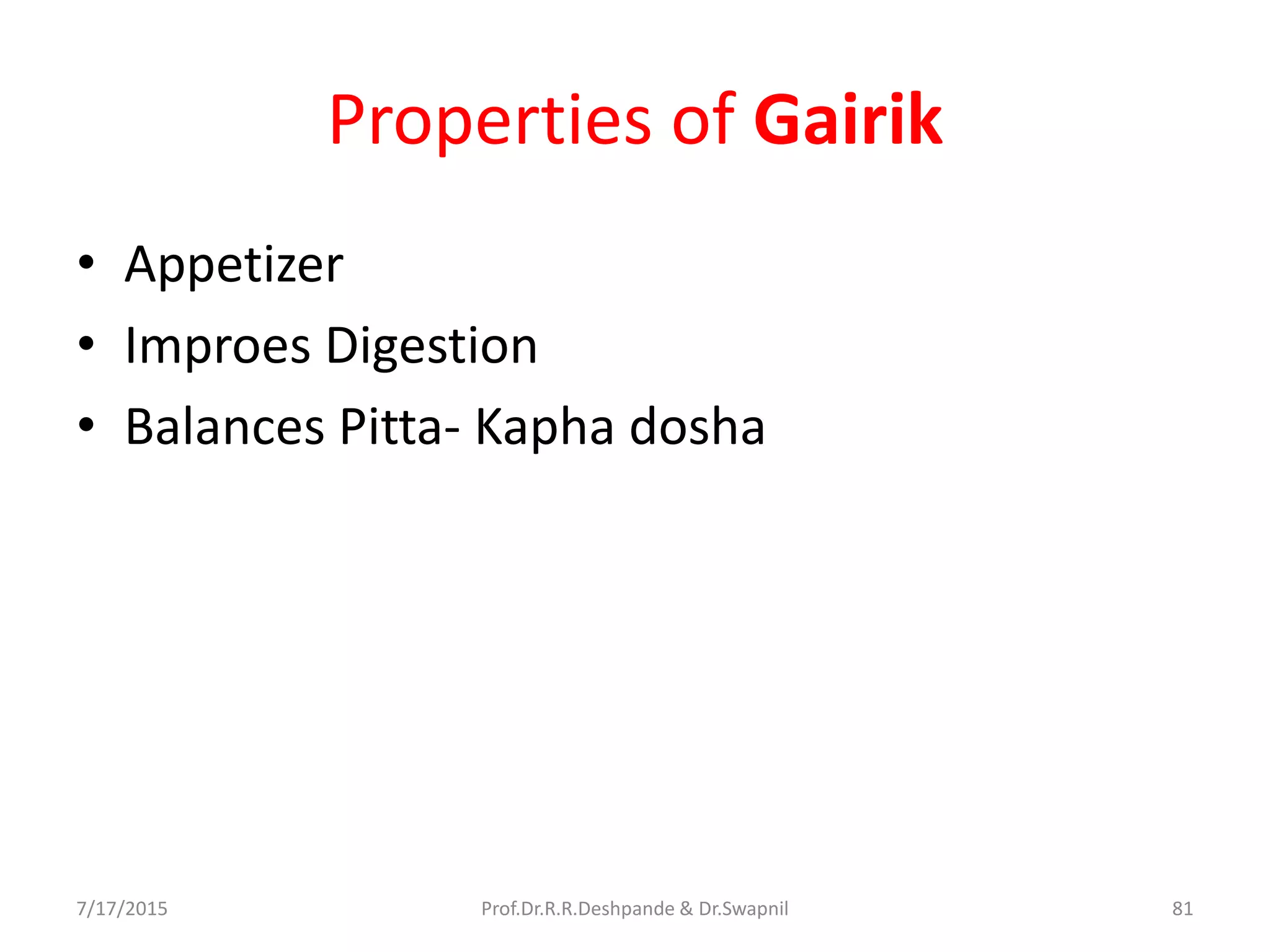 Properties of Gairik
• Appetizer
• Improes Digestion
• Balances Pitta- Kapha dosha
7/17/2015 81Prof.Dr.R.R.Deshpande & Dr.Swapnil
 