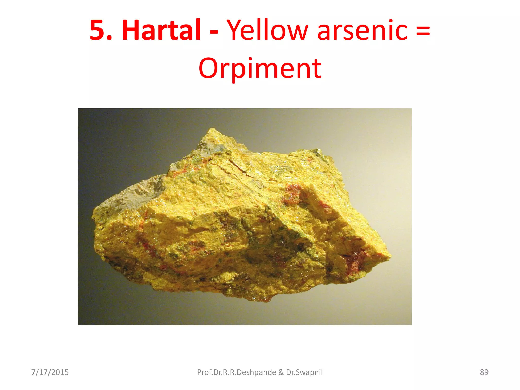 5. Hartal - Yellow arsenic =
Orpiment
7/17/2015 89Prof.Dr.R.R.Deshpande & Dr.Swapnil
 