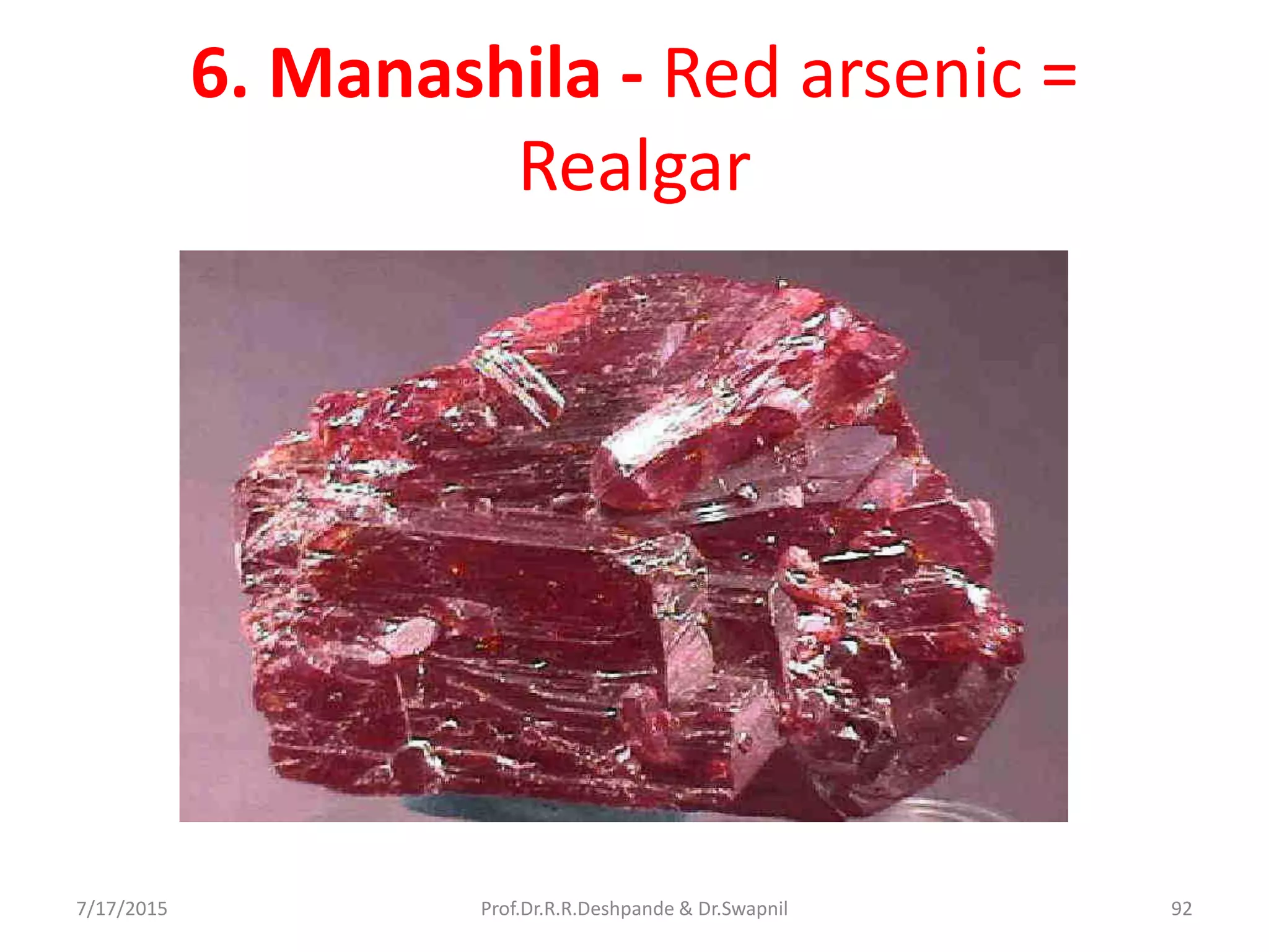 6. Manashila - Red arsenic =
Realgar
7/17/2015 92Prof.Dr.R.R.Deshpande & Dr.Swapnil
 