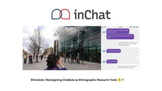 Ethnobots: Reimagining Chatbots as Ethnographic Research Tools 🤔 ?
 