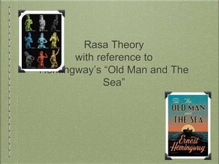 Rasa Theory
with reference to
Hemingway’s “Old Man and The
Sea”
 