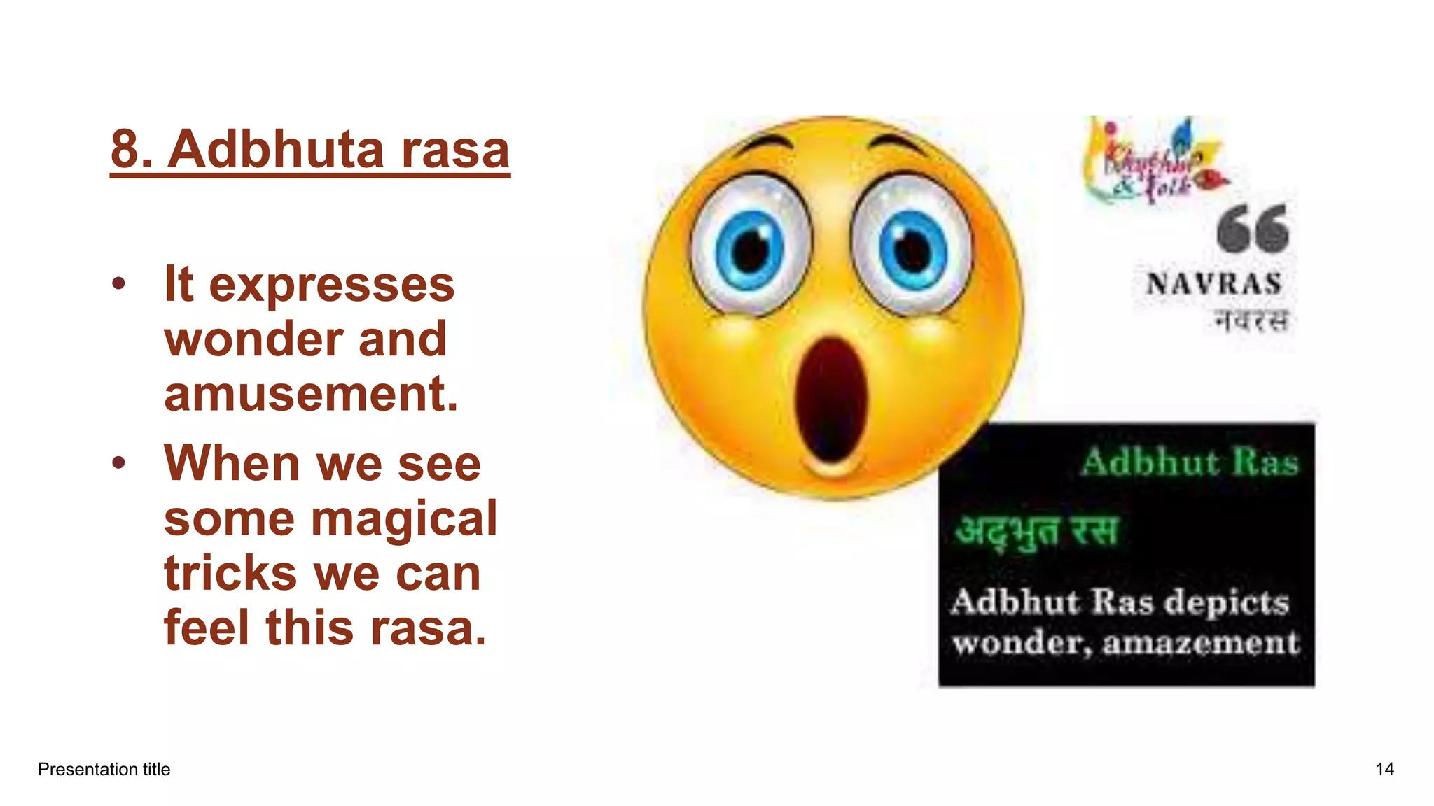 8. Adbhuta rasa
• It expresses
wonder and
amusement.
• When we see
some magical
tricks we can
feel this rasa.
Presentation title 14
 