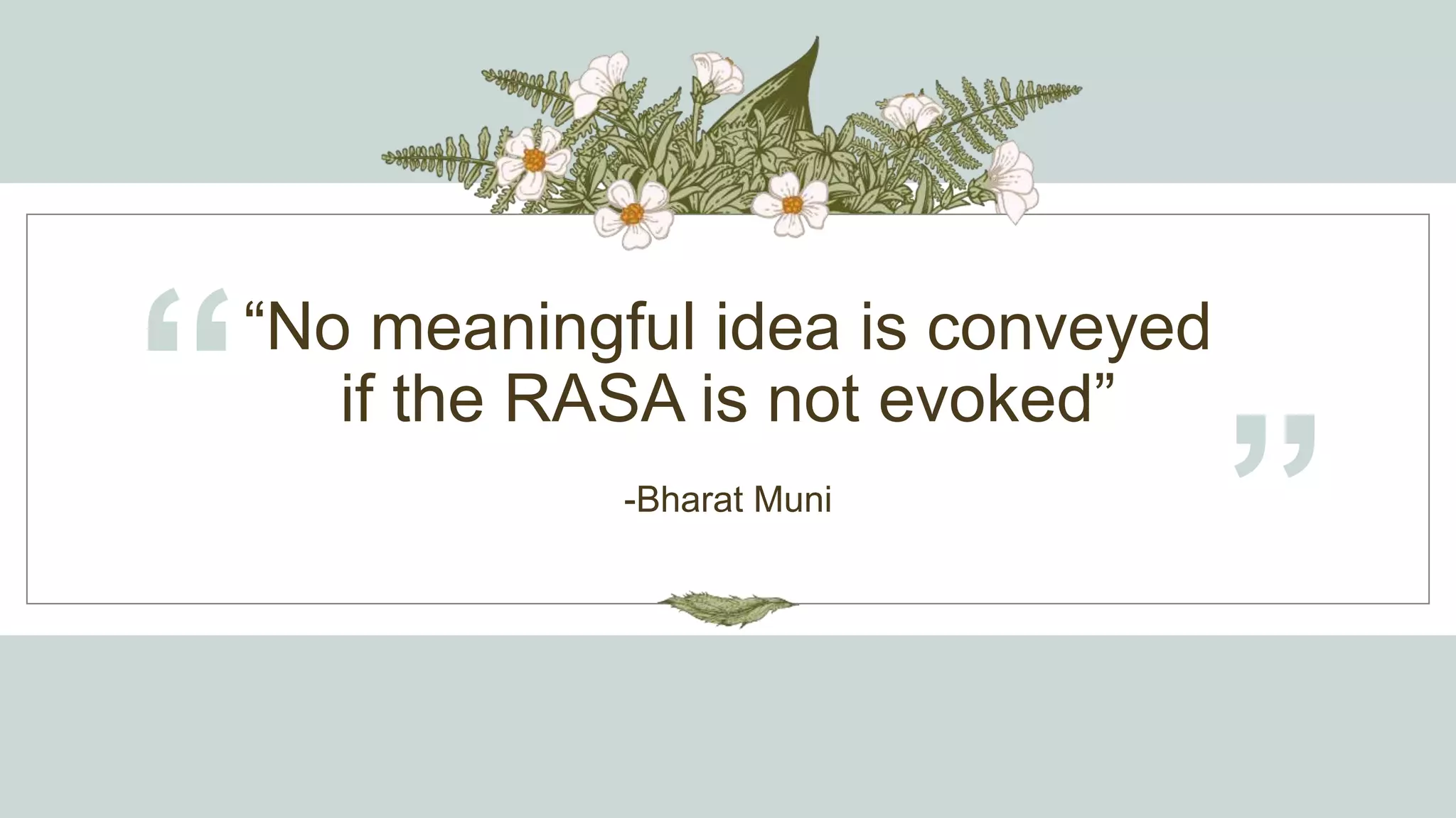 “No meaningful idea is conveyed
if the RASA is not evoked”
“ -Bharat Muni
”
 