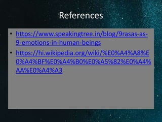 References
• https://www.speakingtree.in/blog/9rasas-as-
9-emotions-in-human-beings
• https://hi.wikipedia.org/wiki/%E0%A4%A8%E
0%A4%BF%E0%A4%B0%E0%A5%82%E0%A4%
AA%E0%A4%A3
 