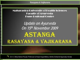 Rasayana & Vajikarana


   Maharastra University of Health Sciences
            Faculty of Ayurveda
           Pune Region...