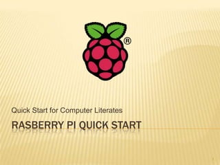 Quick Start for Computer Literates

RASBERRY PI QUICK START

                                     1
 