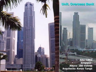 Año: 1992  Singapur  Altura: 280 metros Arquitecto: Kenzo Tange Unit. Overseas Bank  
