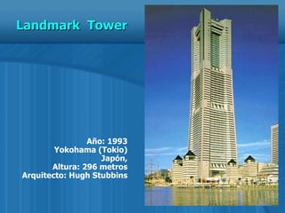 Año: 1993  Yokohama (Tokio) Japón, Altura: 296 metros Arquitecto: Hugh Stubbins Landmark  Tower 