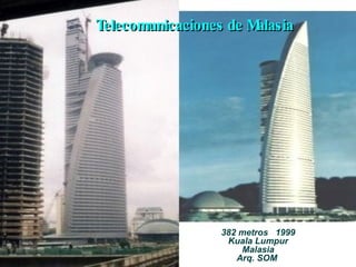 Telecomunicaciones de Malasia 382 metros  1999 Kuala Lumpur Malasia Arq. SOM  