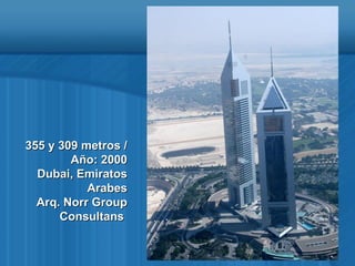 355 y 309 metros / Año: 2000 Dubai, Emiratos Arabes Arq. Norr Group Consultans   