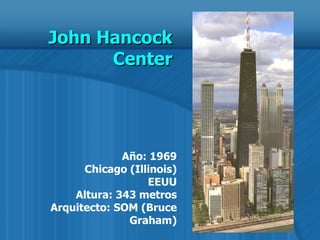 Año: 1969 Chicago (Illinois) EEUU Altura: 343 metros Arquitecto: SOM (Bruce Graham) John Hancock  Center  