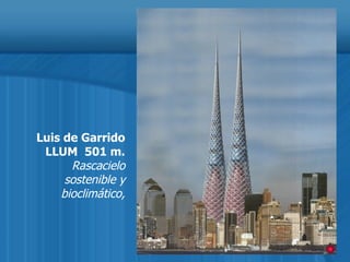 Luis de Garrido LLUM  501 m. Rascacielo sostenible y bioclimático, 
