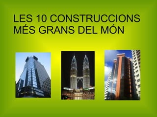 LES 10 CONSTRUCCIONS MÉS GRANS DEL MÓN 