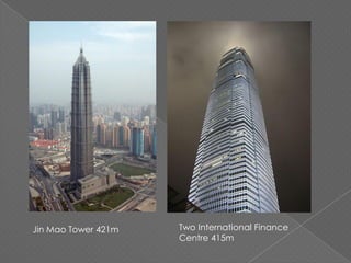 Jin Mao Tower 421m Two International Finance
Centre 415m
 
