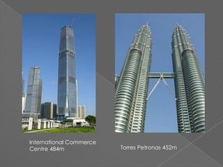 International Commerce
Centre 484m Torres Petronas 452m
 