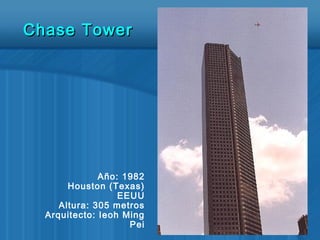 Año: 1982
Houston (Texas)
EEUU
Altura: 305 metros
Arquitecto: Ieoh Ming
Pei
Chase TowerChase Tower
 