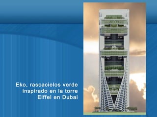 Eko, rascacielos verde
inspirado en la torre
Eiffel en Dubai
 