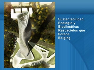 Sustentabilidad,
Ecología y
Bioclimática:
Rascacielos que
florece.
Beiging
 