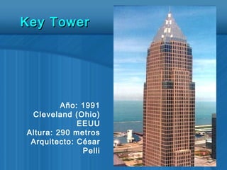 Año: 1991
Cleveland (Ohio)
EEUU
Altura: 290 metros
Arquitecto: César
Pelli
Key TowerKey Tower
 