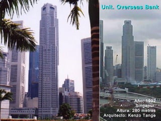 Año: 1992
Singapur
Altura: 280 metros
Arquitecto: Kenzo Tange
Unit. Overseas BankUnit. Overseas Bank
 