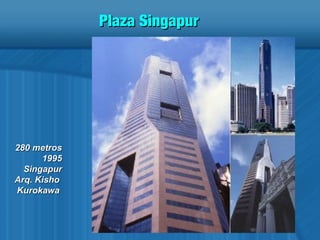 Plaza SingapurPlaza Singapur
280 metros280 metros
19951995
SingapurSingapur
Arq. KishoArq. Kisho
KurokawaKurokawa
 