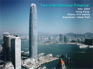 Two International FinanceTwo International Finance
Año: 2003
Hong Kong
Altura: 415 metros
Arquitecto: César Pelli
 