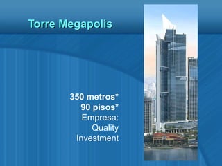Torre MegapolisTorre Megapolis
350 metros*
90 pisos*
Empresa:
Quality
Investment
 