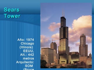 Año: 1974
Chicago
(Illinois)
EEUU,
Alt.: 442
metros
Arquitecto:
SOM
SearsSears
TowerTower
 