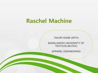 Raschel Machine
TANJIR HASIB (39TH)
BANGLADESH UNIVERSITY OF
TEXTILES (BUTEX)
APPAREL ENGINEERING
 