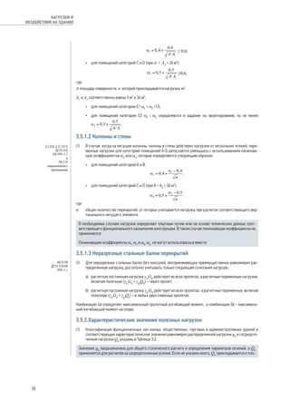 ≥ 0,6; 
• для помещений категорий С и D (при А > А2 = 36 м2): 
≥0,6, 
где: 
A площадь поверхности, к которой прикладывается нагрузка, м2; 
А1 и А2 соответственно равны 9 м2 и 36 м2; 
• для помещений категории Е1 α1 = α2 =1,0; 
• для помещений категории Е2 α1 і α2 о пределяются в з адании н а п роектирование, н о н е м енее 
. 
3.5.1.2 Колонны и стены 
(1) В случае, когда на несущие колонны, пилоны и стены действуют нагрузки от нескольких этажей, пере- 
менные нагрузки для категорий помещений А-D допускается уменьшать с использованием понижаю- 
щих коэффициентов α3 или α4, которые определяются следующим образом: 
• для помещений категорий A и В: 
; 
• для помещений категорий С и D (при А > А2 = 36 м2): 
, 
где 
n общее количество перекрытий, от которых учитывается нагрузка при расчетах соответствующего вер- 
тикального несущего элемента. 
В необходимых случаях нагрузки определяют опытным путем или на основе технических данных соот- 
ветствующего функционального назначения конструкции. В таком случае понижающие коэффициенты не 
применяются . 
Понижающие коэффициенты a1, a2 и a3, a4 не могут использоваться вместе. 
3.5.1.3 Неразрезные стальные балки перекрытий 
(1) Для неразрезных стальных балок без консолей, воспринимающих преимущественно равномерно рас- 
пределенную нагрузку, достаточно учитывать только следующие сочетания нагрузок: 
a) расчетная постоянная нагрузка γGGk действует во всех пролетах, а расчетные переменные нагрузки, 
включая полезную (γGGk + γQQk) – через пролет; 
b) расчетная постоянная нагрузка γGGk действует во всех пролетах, а расчетные переменные, включая 
полезную (γGGk + γQQk) – в любых двух смежных пролетах. 
Комбинация (a) определяет максимальный пролетный изгибающий момент, а комбинация (b) - максималь- 
ный изгибающий момент на опоре. 
3.5.2.Характеристические значения полезных нагрузок 
(1) Классификация функциональных зон жилых, общественных, торговых и административных зданий и 
соответствующие характеристические значения равномерно распределенной нагрузки qk и сосредото- 
ченной нагрузки Qk указаны в Таблице 3.2. 
Значение qk предназначено для общего статического расчета и определения параметров сечений, а Qk 
применяется для расчетов на сосредоточенные усилия. Если не указано иного, Qk прикладывается к пло- 
6.2.2(2), 6.3.1.2(11) 
ДСТУ-Н Б 
EN 1991-1-1и 
НБ 2.10 
национального 
приложения 
AB.2(1)B 
ДСТУ-Н Б EN 
1993-1-1 
20 
НАГРУЗКИ И 
ВОЗДЕЙСТВИЯ НА ЗДАНИЯ 
 