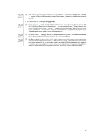 (2) Если элементы решетки в узле крепятся только одним болтом в соответствии с 6.2.8 ДСТУ-Н Б EN 1993- 
1-1, должен учитываться эксцентриситет, а расчетная длина Lcr приниматься равной геометрической 
длине L. 
6.6.3 Решетки из замкнутых профилей 
(1) Расчетную длину Lcr поясов из профилей замкнутого сечения можно принимать равной не менее 0,9L 
как в плоскости, так и из плоскости фермы, где L – это конструктивная длина в соответствующей пло- 
скости. Конструктивная длина в плоскости – это расстояние между узлами фермы. Конструктивная 
длина из плоскости – это расстояние между точками поперечного раскрепления, если уменьшение 
данных значений не обосновано соответствующим расчетом. 
(2) Расчетную длину Lcr элементов решетки из профилей замкнутого сечения с болтовыми соединениями 
можно принимать равной 1,0L как в плоскости, так и из плоскости фермы. 
(3) Для ферм из профилей замкнутого сечения с параллельными поясами, в которых отношение диаметров 
или ширин элементов решетки и поясов b  0,6, расчетную длину Lcr стержня решетки можно прини- 
мать равной не менее 0,75L. Это допустимо, только если элемент решетки приваривается по периметру 
к поясам из замкнутых профилей и в нем не выполняются подрезки или сплющивание торцов. Допол- 
нительное уменьшение данного значения должно быть обосновано соответствующим расчетом. 
BB.1.2(2)B 
ДСТУ-Н Б 
EN 1993-1-1 
BB.1.3(1)B 
ДСТУ-Н Б 
EN 1993-1-1 
BB.1.3(2)B 
ДСТУ-Н Б 
EN 1993-1-1 
BB.1.3(3)B 
ДСТУ-Н Б 
EN 1993-1-1 
63 
 