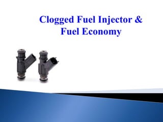 Clogged Fuel Injector & 
Fuel Economy 
 